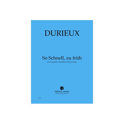 DURIEUX FREDERIC - SO SCHNELL, ZU FRUEH - SOPRANO, ENSEMBLE ET ELECTRONIQUE