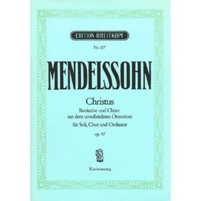 MENDELSSOHN BARTHOLDY - CHRIST MWV A 26 (OP. 97) - SOLOISTS, CHOEUR MIXTE ET ORCHESTRE