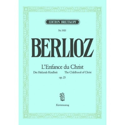 BERLIOZ - L'ENFANCE DU CHRIST / THE CHILDHOOD OF CHRIST OP. 25 - SOLOISTS, CHOEUR MIXTE ET ORCHESTRE