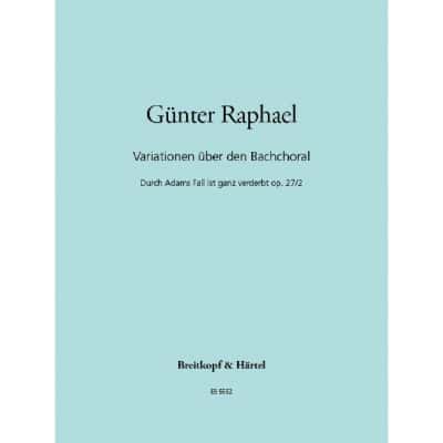 RAPHAEL - VARIATIONEN ÜBER DEN BACHCHORAL 'DURCH ADAMS FALL IST GANZ VERDERBT OP. 27/2 - ORGUE