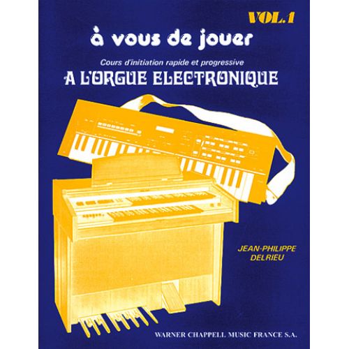 J.P. DELRIEU - COURS D'INITIATION RAPIDE ET PROGRESSIVE A L'ORGUE ELECTRONIQUE VOL.1
