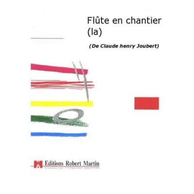 ROBERT MARTIN JOUBERT CLAUDE-HENRY - LA FLUTE EN CHANTIER - CONDUCTEUR