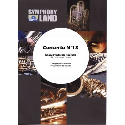 SYMPHONY LAND HAENDEL G.F. - CONCERTO N°13 - POUR TROMPETTE PICCOLO & QUINTETTE DE CUIVRES