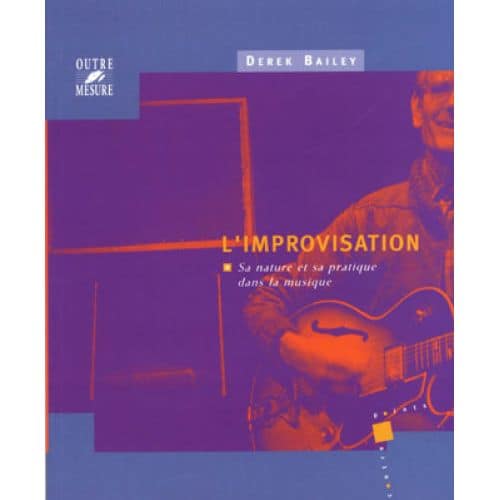 BAILEY DEREK - IMPROVISATION NATURE & PRATIQUE DANS LA MUSIQUE