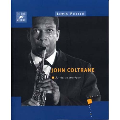 OUTRE MESURE COLTRANE JOHN SA VIE SA MUSIQUE PAR L.PORTER