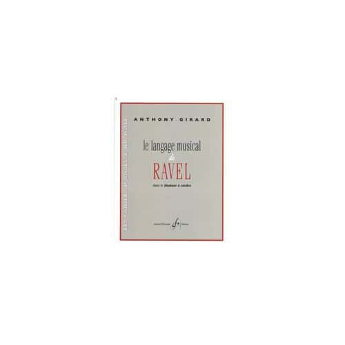 GIRARD ANTHONY - LE LANGAGE MUSICAL DE RAVEL DANS LE QUATUOR A CORDES - ANALYSE / THEORIE