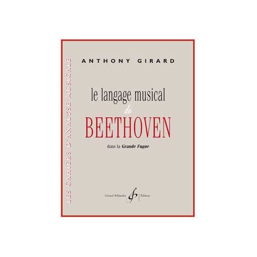 GIRARD ANTHONY - LE LANGAGE MUSICAL DE BEETHOVEN DANSLA GRANDE FUGUE - ANALYSE / THEORIE
