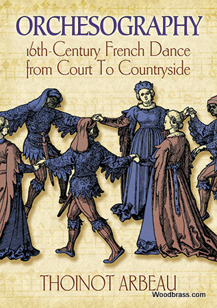 DOVER ARBEAU THOINOT - ORCHESOGRAPHY - 16TH CENTURY FRENCH DANCE FROM COURT TO COUNTRYSIDE
