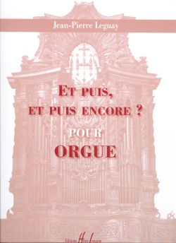 LEMOINE LEGUAY JEAN-PIERRE - ET PUIS, ET PUIS ENCORE - ORGUE