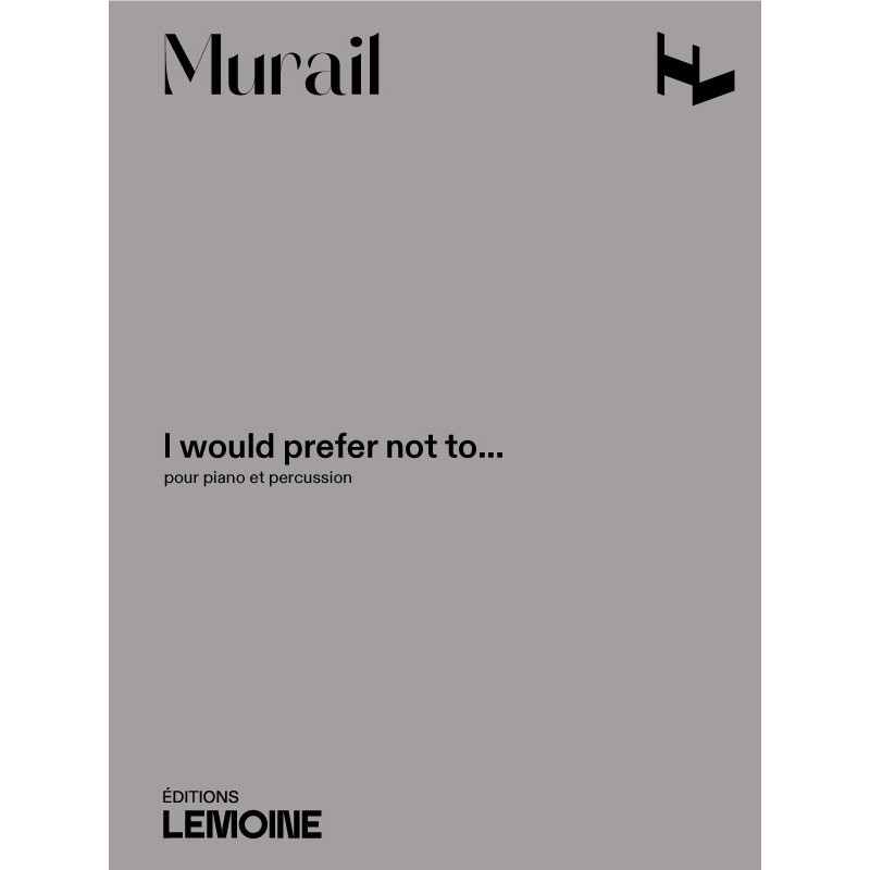 LEMOINE MURAIL TRISTAN - I WOULD PREFER NOT TO - PIANO & PERCUSSION