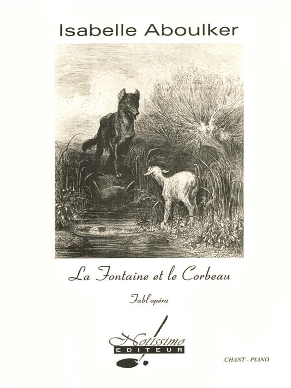 NOTISSIMO EDITEUR ABOULKER I. - LA FONTAINE ET LE CORBEAU, FABL'OPÉRA AUTOUR DE SEPT FABLES DE LA FONTAINEPOUR CHANT