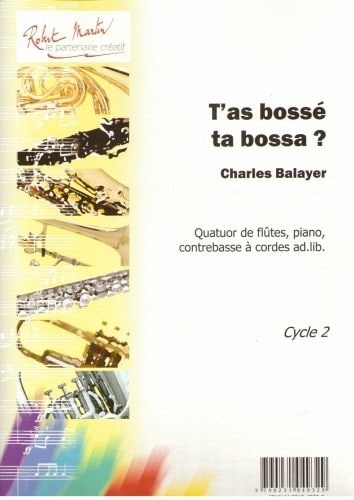 ROBERT MARTIN BALAYER C. - T'AS BOSSE TA BOSSA 4 FLUTE ET PIANO