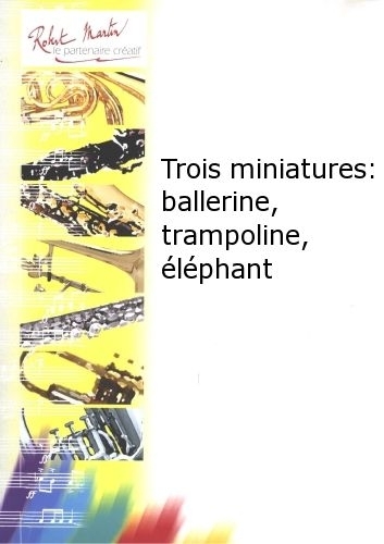 ROBERT MARTIN BOUCHET T. - PERRIER M. - TROIS MINIATURES : BALLERINE, TRAMPOLINE, LPHANT