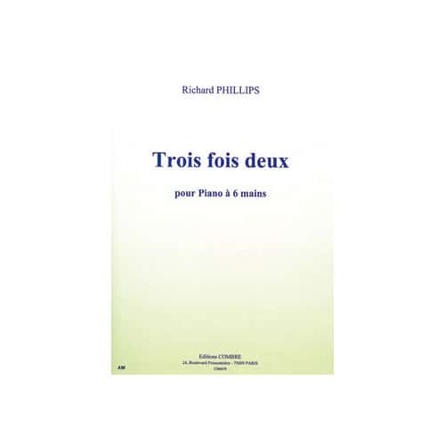 COMBRE PHILLIPS - TROIS FOIS DEUX - PIANO À 6 MAINS