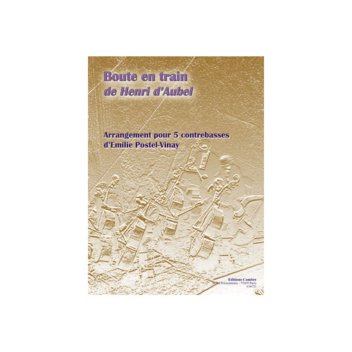 COMBRE AUBEL HENRI D' / POSTEL-VINAY EMILIE - BOUTE EN TRAIN - 5 CONTREBASSES