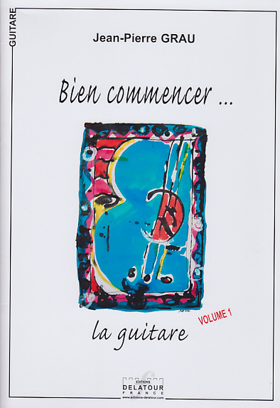 EDITIONS DELATOUR FRANCE GRAU JEAN-PIERRE - BIEN COMMENCER... LA GUITARE VOL.1