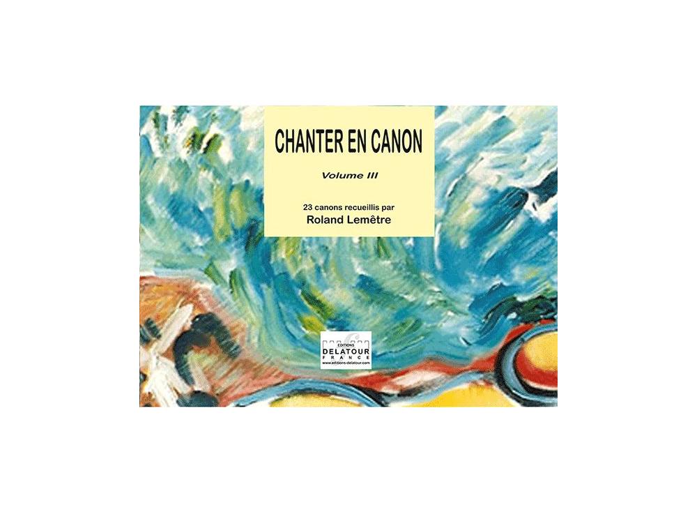 EDITIONS DELATOUR FRANCE LEMETRE ROLAND - CHANTER EN CANON - VOLUME 3