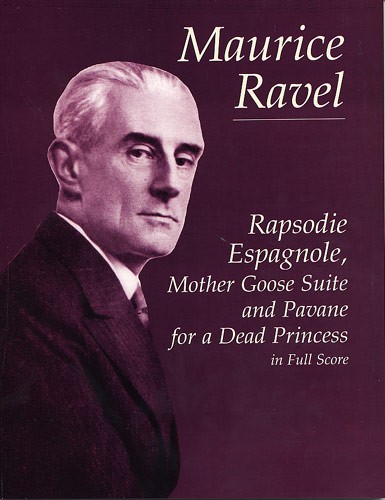 DOVER Ravel Maurice - Rapsodie Agnole, Mother Goose Suite, And Pavane For A Dead Princess - Full Score