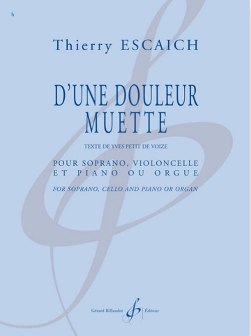 BILLAUDOT ESCAICH THIERRY - D'UNE DOULEUR MUETTE - SOPRANO, VIOLONCELLE & PIANO