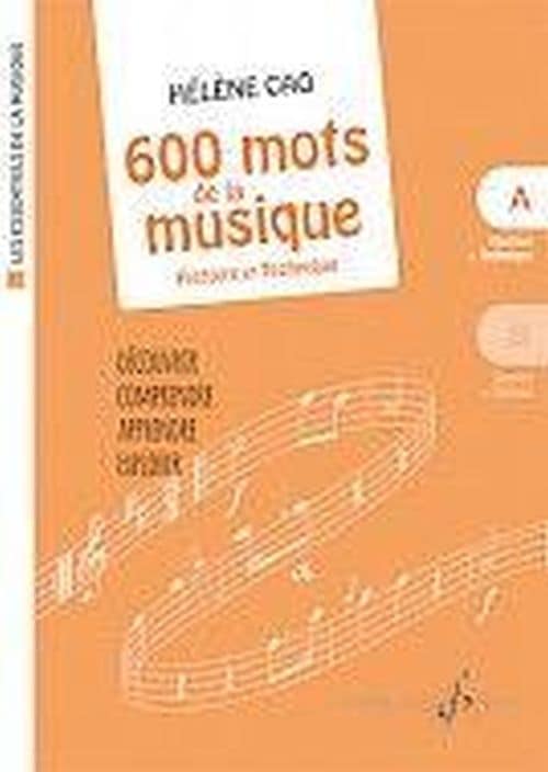 BILLAUDOT CAO HELENE - 600 MOTS DE LA MUSIQUE VOL.A - HISTOIRE ET TECHNIQUE (COLL. LES ESSENTIELS DE LA MUSIQU