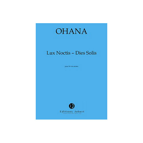 JOBERT OHANA MAURICE - LUX NOCTIS - DIES SOLIS - 4 CHOEURS ET ENSEMBLE