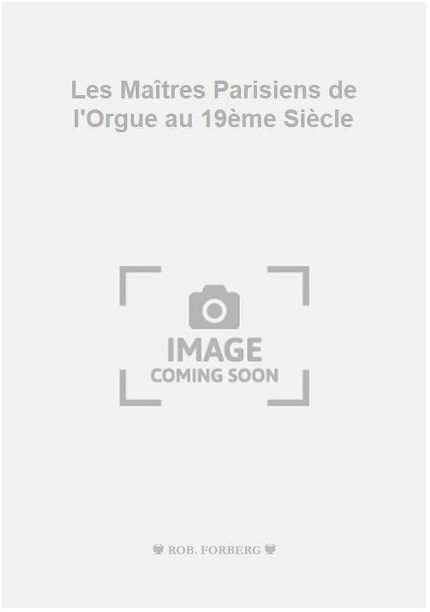 FORBERG Les Maîtres Parisiens de l'Orgue au 19ème Siècle