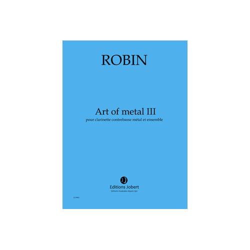 JOBERT ROBIN YANN - ART OF METAL III - CLARINETTE CONTREBASSE METAL, ENSEMBLE
