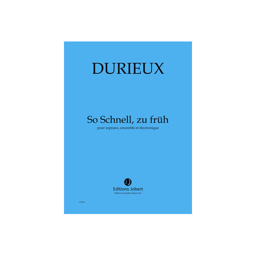JOBERT DURIEUX FREDERIC - SO SCHNELL, ZU FRUEH - SOPRANO, ENSEMBLE ET ELECTRONIQUE