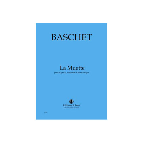 JOBERT BASCHET FLORENCE - LA MUETTE - SOPRANO, ENSEMBLE ET ELECTRONIQUE