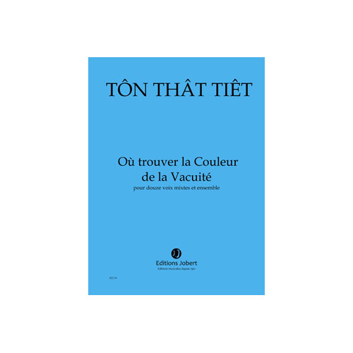 JOBERT TON THAT TIET - OÙ TROUVER LA COULEUR DE LA VACUITE - 12 VOIX MIXTES ET ENSEMBLE