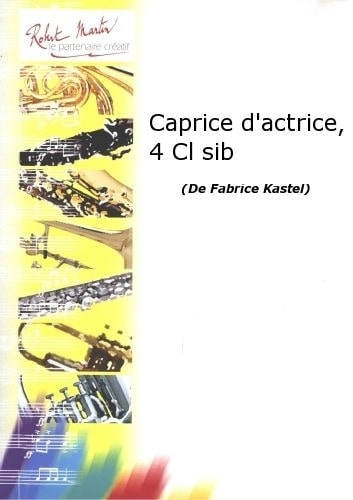 ROBERT MARTIN KASTEL F. - CAPRICE D'ACTRICE, 4 CLARINETTES SIB