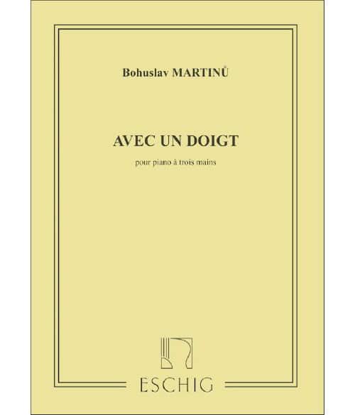 EDITION MAX ESCHIG MARTINU - AVEC UN DOIGT - PIANO 3 MAINS