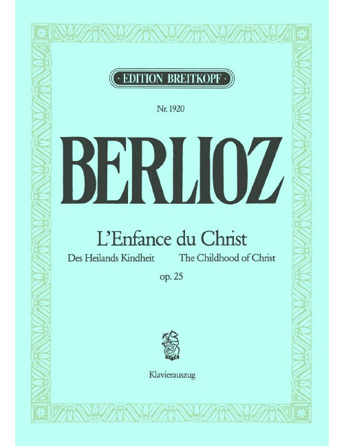 EDITION BREITKOPF BERLIOZ - L'ENFANCE DU CHRIST / THE CHILDHOOD OF CHRIST OP. 25 - SOLOISTS, CHOEUR MIXTE ET ORCHESTRE