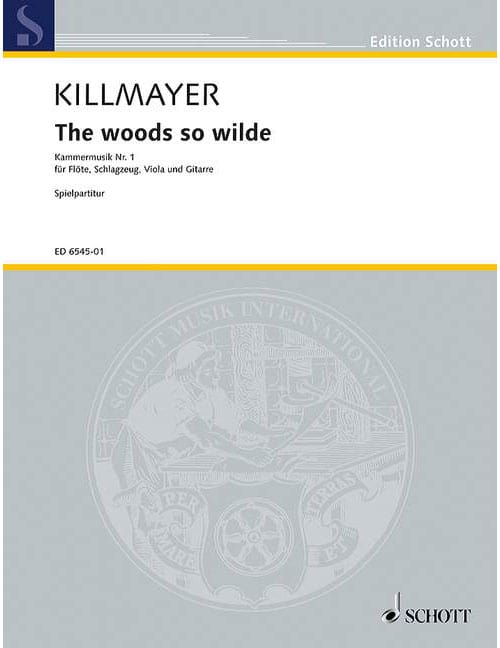 SCHOTT KILLMAYER - THE WOODS SO WILDE - FLUTE, PERCUSSION (3 PLAYER), ALTO ET GUITARE