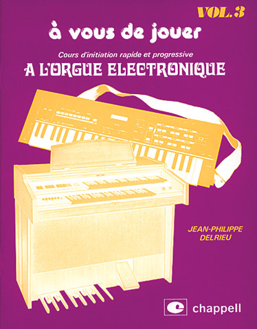 CHAPPELL DELRIEU J.P. - COURS D'INITIATION RAPIDE ET PROGRESSIVE A L'ORGUE ÉLECTRONIQUE VOL.3
