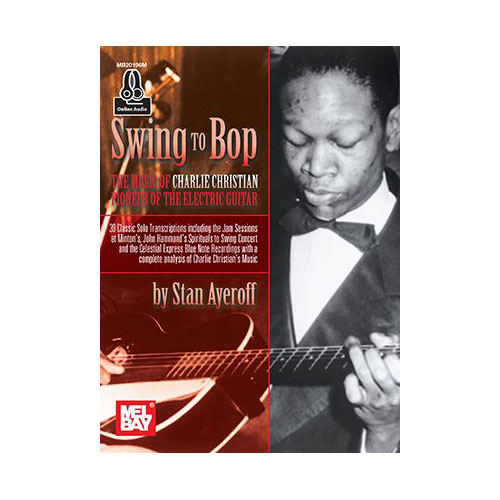 MEL BAY AYEROFF STAN - SWING TO BOP: THE MUSIC OF CHARLIE CHRISTIAN + ONLINE AUDIO - GUITAR