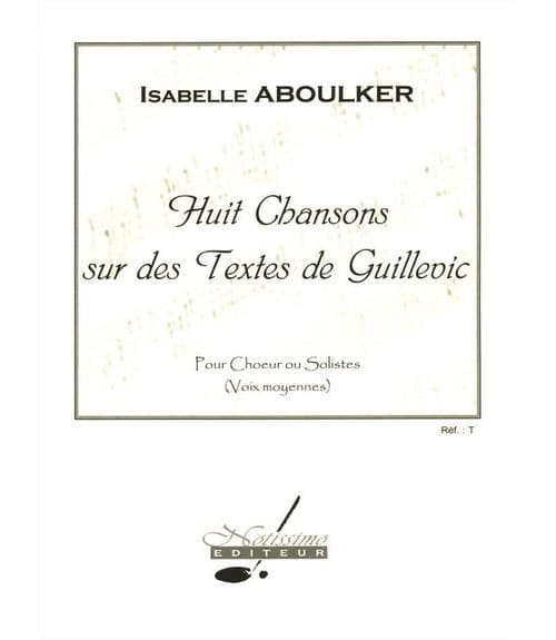 NOTISSIMO EDITEUR ABOULKER I. - HUIT CHANSONS SUR DES TEXTES DE GUILLEVIC POUR CHOEUR (A VOIX EGALES, VOIX MOYENNES)