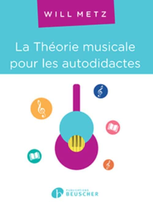 PAUL BEUSCHER PUBLICATIONS METZ WILL - LA THEORIE MUSICALE POUR LES AUTODIDACTES