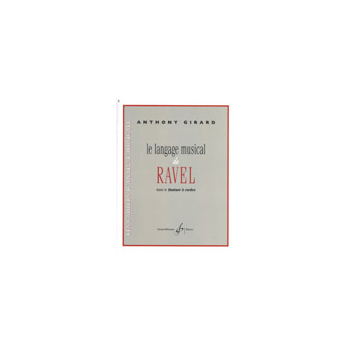 BILLAUDOT GIRARD ANTHONY - LE LANGAGE MUSICAL DE RAVEL DANS LE QUATUOR A CORDES - ANALYSE / THEORIE