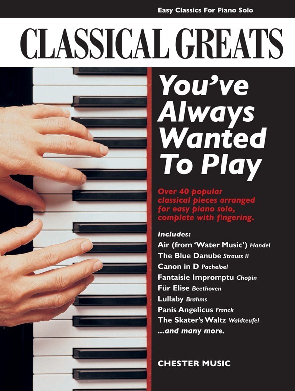 CHESTER MUSIC CLASSICAL GREATS YOU'VE ALWAYS WANTED TO PLAY - PIANO SOLO
