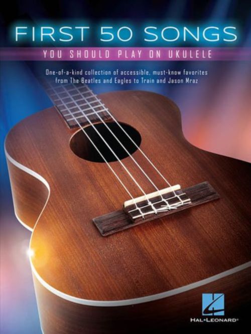 HAL LEONARD FIRST 50 SONGS YOU SHOULD PLAY ON UKULELE