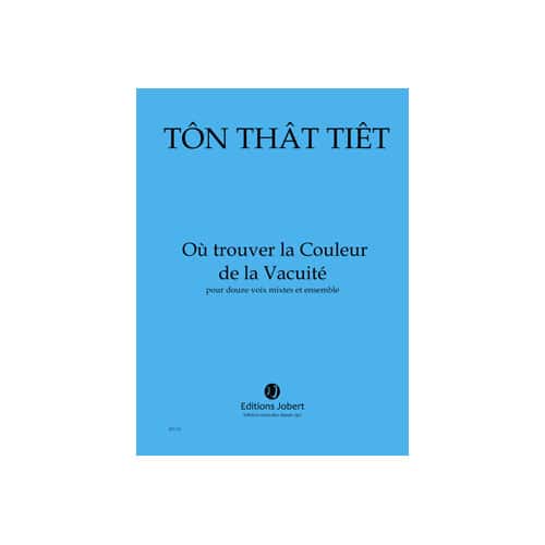 JOBERT TON THAT TIET - OÙ TROUVER LA COULEUR DE LA VACUITE - 12 VOIX MIXTES ET ENSEMBLE