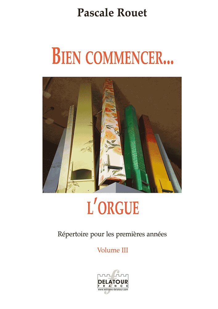 EDITIONS DELATOUR FRANCE ROUET PASCALE - BIEN COMMENCER L'ORGUE - REPERTOIRE POUR LES PREMIERES ANNEES - VOL. 3