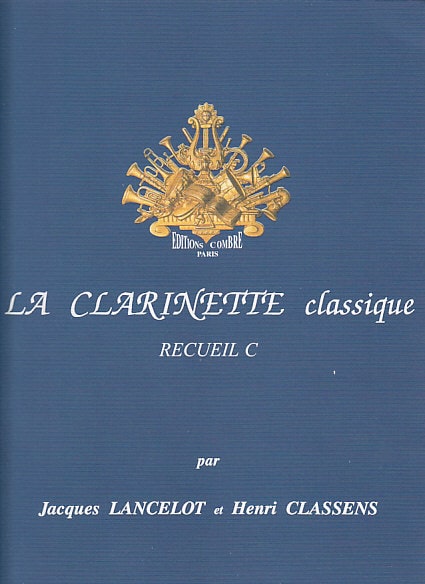 COMBRE LANCELOT JACQUES ET CLASSENS HENRI - LA CLARINETTE CLASSIQUE RECUEIL C